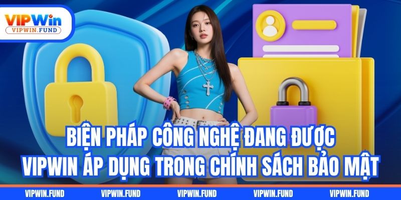 Biện pháp công nghệ đang được VIPWIN áp dụng trong chính sách bảo mật