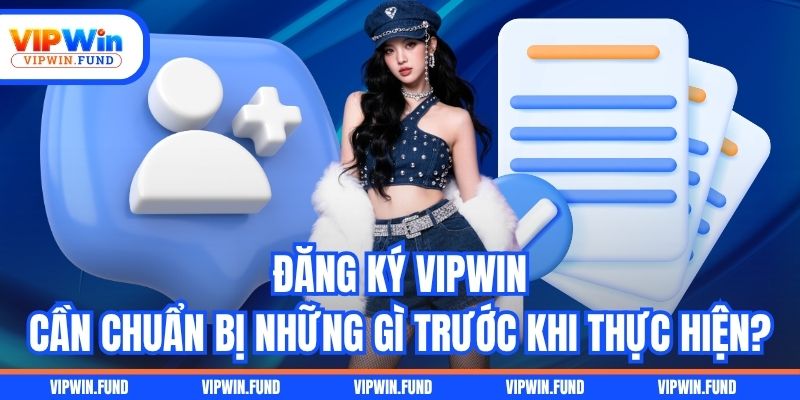 Đăng ký VIPWIN cần chuẩn bị những gì trước khi thực hiện?
