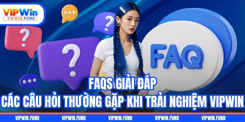 FAQs giải đáp các câu hỏi thường gặp khi trải nghiệm VIPWIN