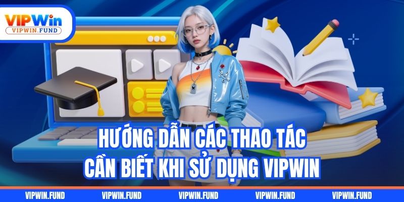 Hướng dẫn các thao tác cần biết khi sử dụng VIPWIN