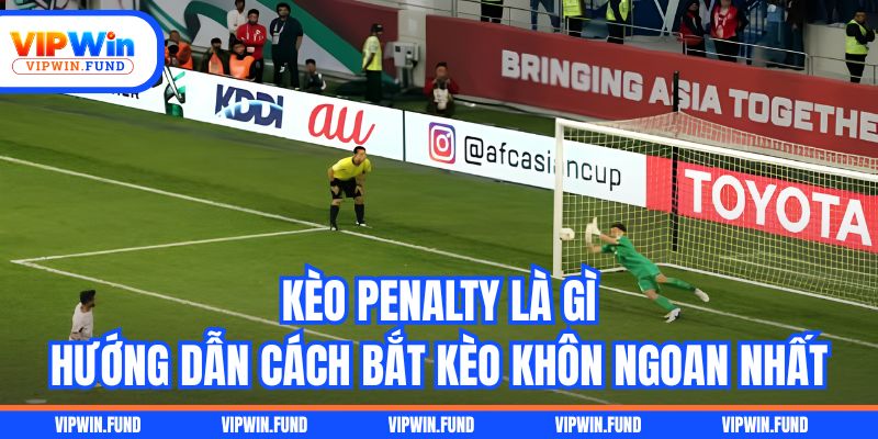 Kèo Penalty Là Gì - Hướng Dẫn Cách Bắt Kèo Khôn Ngoan Nhất