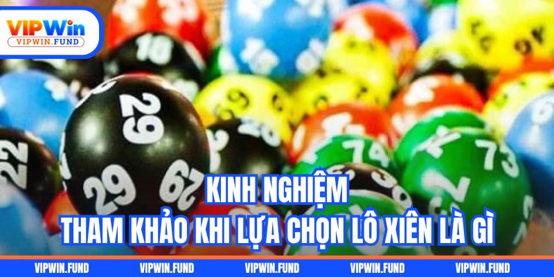 Kinh nghiệm tham khảo khi lựa chọn lô xiên là gì