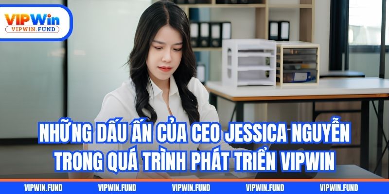 Những dấu ấn của CEO Jessica Nguyễn trong quá trình phát triển VIPWIN
