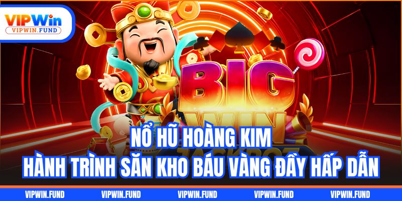 Nổ Hũ Hoàng Kim - Hành Trình Săn Kho Báu Vàng Đầy Hấp Dẫn